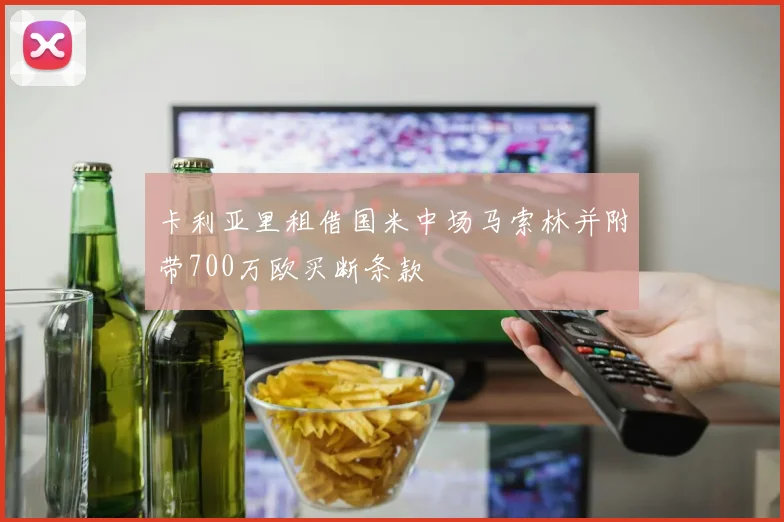 卡利亚里租借国米中场马索林并附带700万欧买断条款